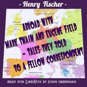 Abroad with Mark Twain and Eugene Field - Tales They Told to a Fellow Correspondent